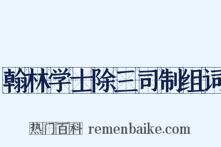 翰林学士除三司制组词是什么意思的图片